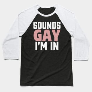 Sounds Gay I'm In Funny Humor LGBT Pride Baseball T-Shirt